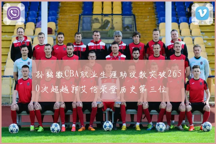 孙铭徽CBA职业生涯助攻数突破2650次超越郭艾伦荣登历史第三位