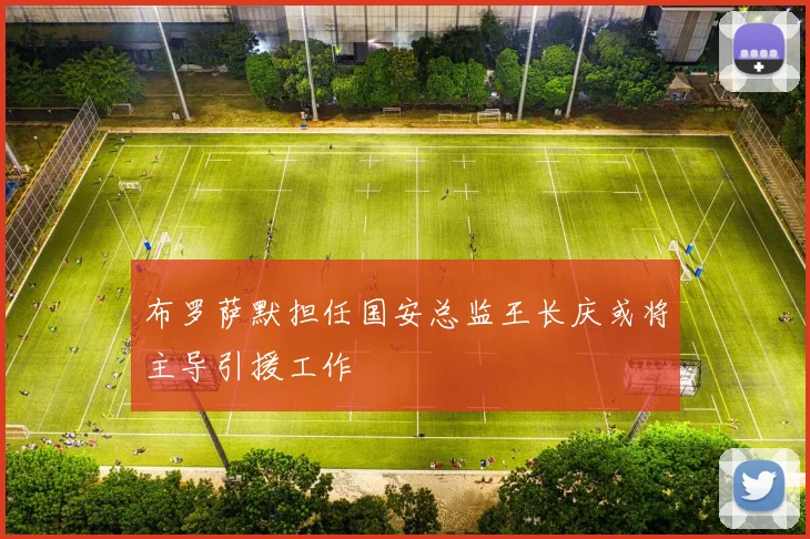 布罗萨默担任国安总监王长庆或将主导引援工作