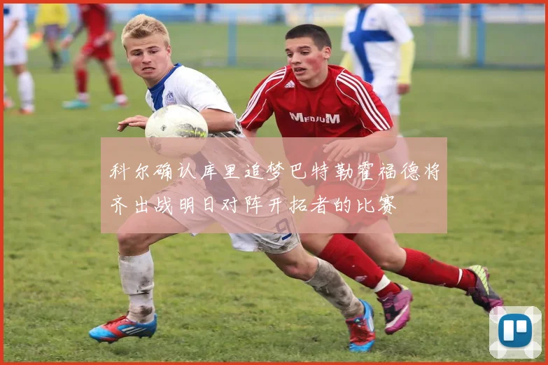 科尔确认库里追梦巴特勒霍福德将齐出战明日对阵开拓者的比赛