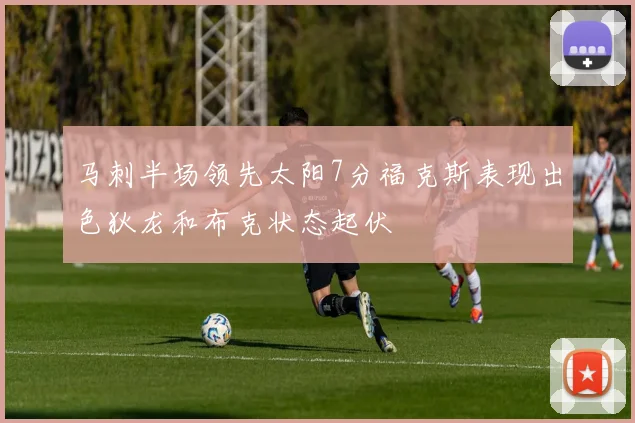 马刺半场领先太阳7分福克斯表现出色狄龙和布克状态起伏