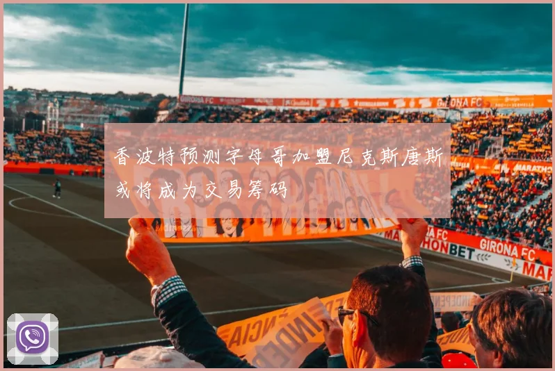 香波特预测字母哥加盟尼克斯唐斯或将成为交易筹码