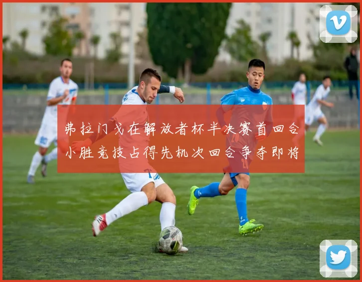 弗拉门戈在解放者杯半决赛首回合小胜竞技占得先机次回合争夺即将开启