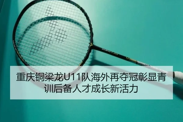 重庆铜梁龙U11队海外再夺冠彰显青训后备人才成长新活力 - bandao
